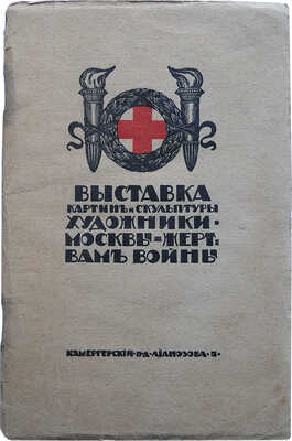 Каталог выставки картин и скульптуры «Художники Москвы - жертвам войны»... М., 1914.